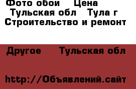 Фото обои  › Цена ­ 200 - Тульская обл., Тула г. Строительство и ремонт » Другое   . Тульская обл.